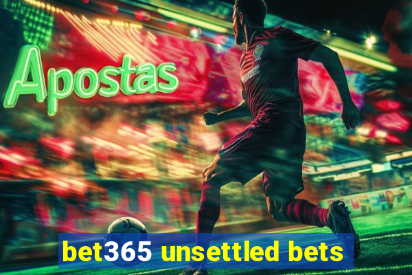 bet365 unsettled bets